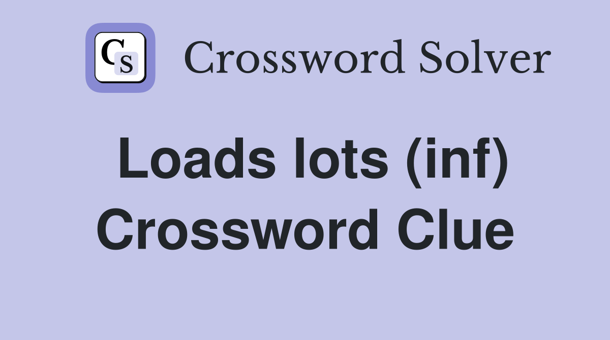 Loads lots (inf) Crossword Clue Answers Crossword Solver